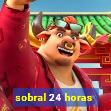 sobral 24 horas